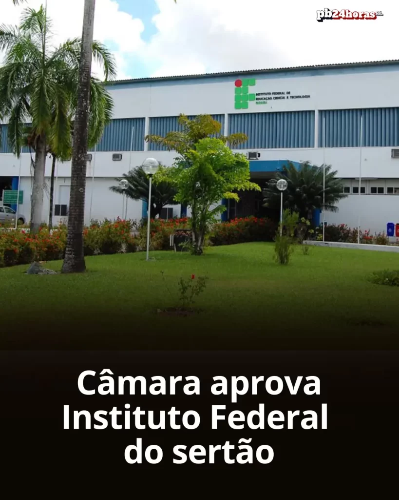 A Câmara dos Deputados aprovou o projeto que cria o Instituto Federal do Sertão da Paraíba